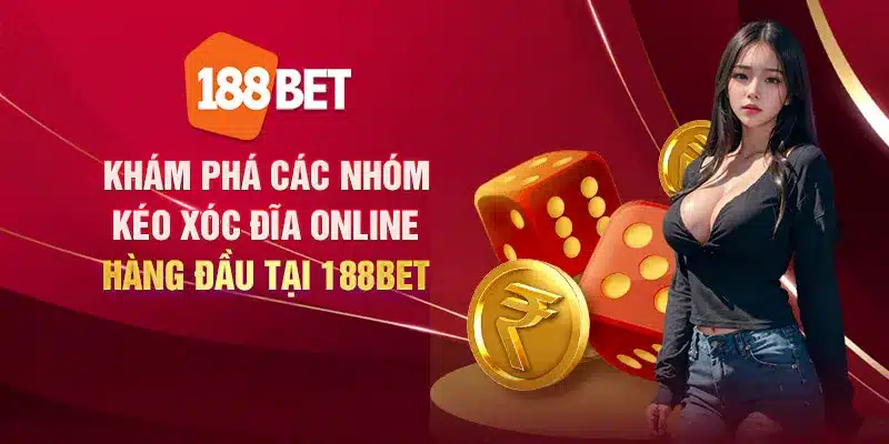 Khám phá các nhóm kéo xóc đĩa online hàng đầu tại 188Bet