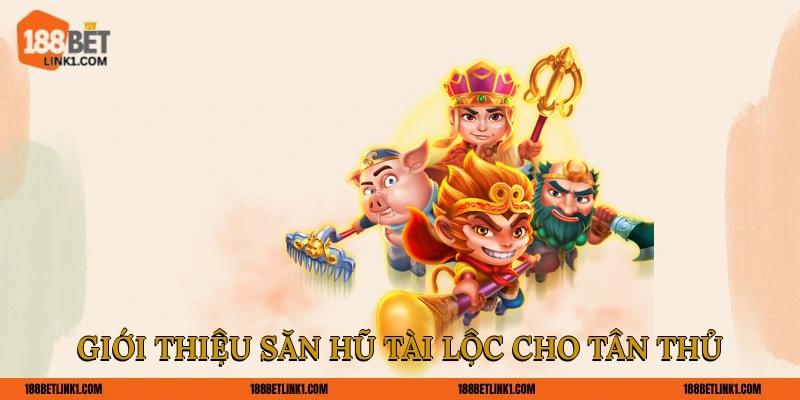 Giới thiệu săn hũ Tài Lộc cho tân thủ