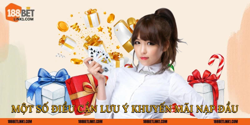 Khuyến Mãi Nạp Đầu 188BET Siêu Thưởng Dành Cho Tân Thủ Một số điều cần lưu ý khuyến mãi nạp đầu