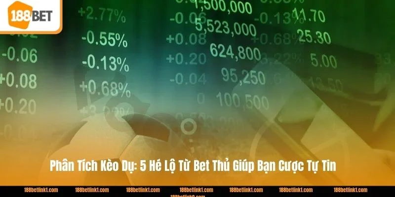 Phân Tích Kèo Dụ: 5 Hé Lộ Từ Bet Thủ Giúp Bạn Cược Tự Tin